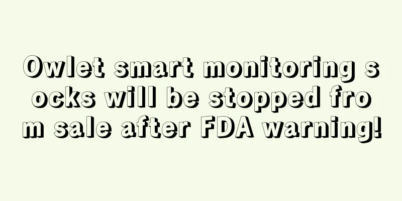 Owlet smart monitoring socks will be stopped from sale after FDA warning!