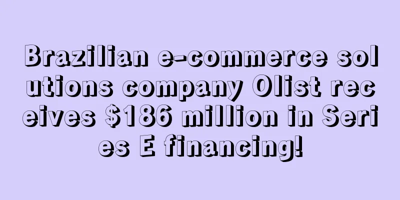 Brazilian e-commerce solutions company Olist receives $186 million in Series E financing!