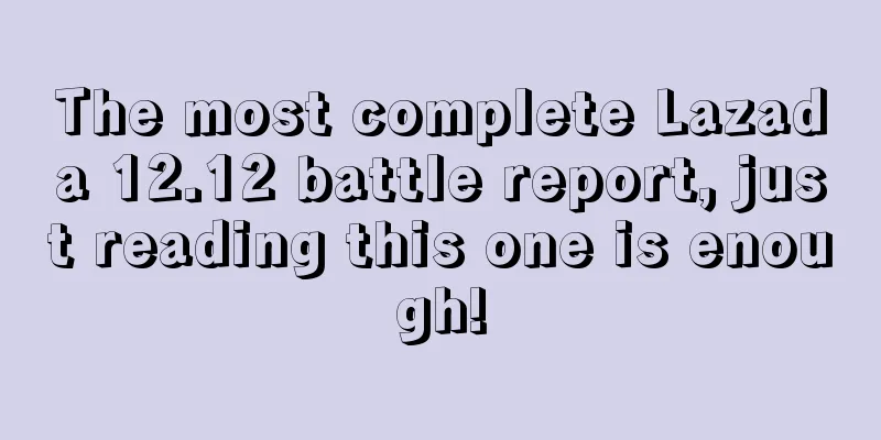 The most complete Lazada 12.12 battle report, just reading this one is enough!