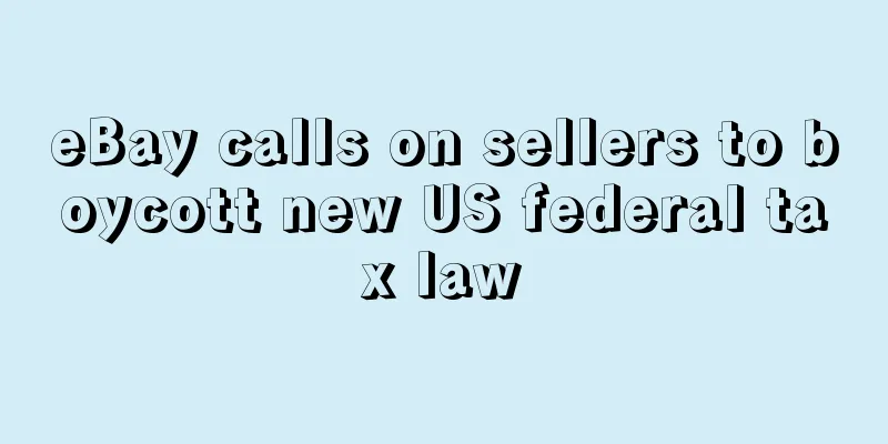 eBay calls on sellers to boycott new US federal tax law