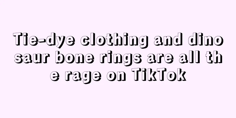 Tie-dye clothing and dinosaur bone rings are all the rage on TikTok
