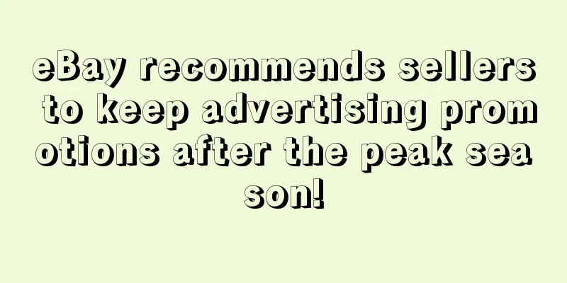 eBay recommends sellers to keep advertising promotions after the peak season!