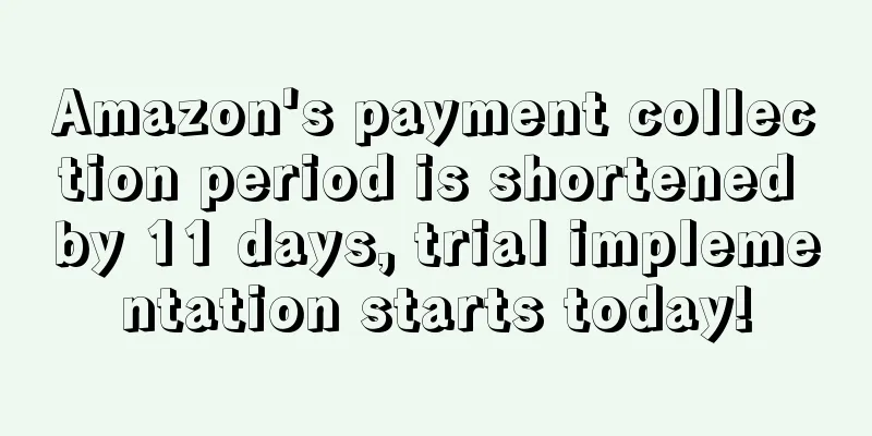 Amazon's payment collection period is shortened by 11 days, trial implementation starts today!