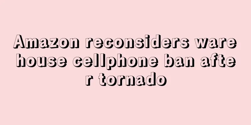 Amazon reconsiders warehouse cellphone ban after tornado