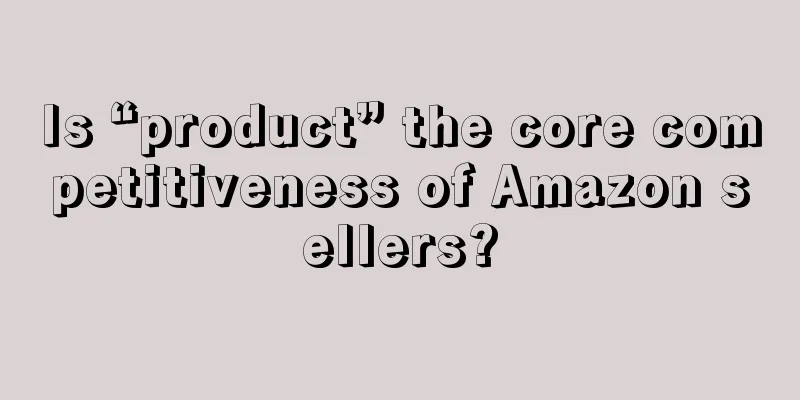 Is “product” the core competitiveness of Amazon sellers?