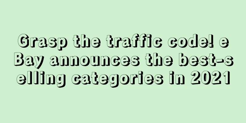 Grasp the traffic code! eBay announces the best-selling categories in 2021
