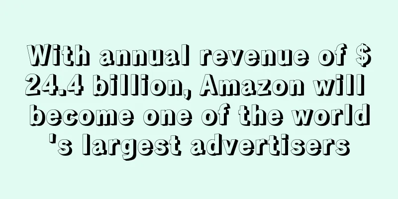 With annual revenue of $24.4 billion, Amazon will become one of the world's largest advertisers