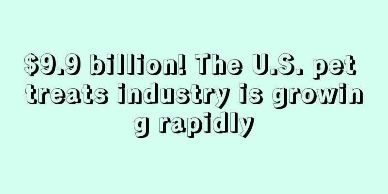 $9.9 billion! The U.S. pet treats industry is growing rapidly