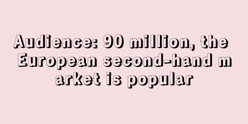 Audience: 90 million, the European second-hand market is popular