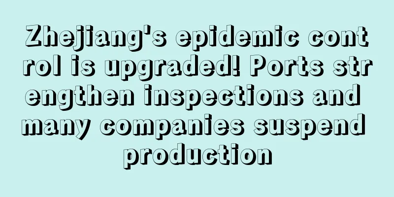 Zhejiang's epidemic control is upgraded! Ports strengthen inspections and many companies suspend production