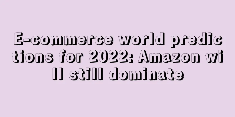 E-commerce world predictions for 2022: Amazon will still dominate