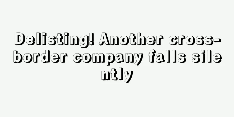 Delisting! Another cross-border company falls silently