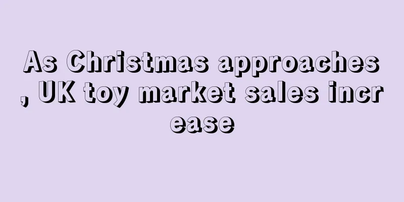 As Christmas approaches, UK toy market sales increase