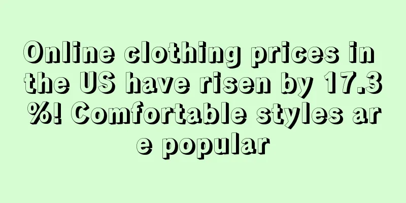 Online clothing prices in the US have risen by 17.3%! Comfortable styles are popular