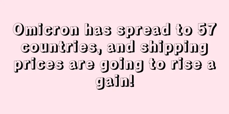 Omicron has spread to 57 countries, and shipping prices are going to rise again!