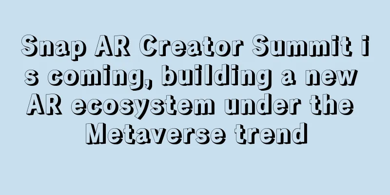 Snap AR Creator Summit is coming, building a new AR ecosystem under the Metaverse trend
