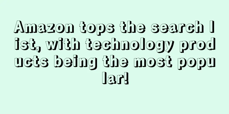 Amazon tops the search list, with technology products being the most popular!