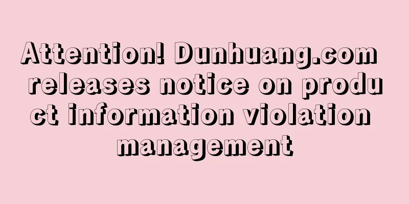 Attention! Dunhuang.com releases notice on product information violation management