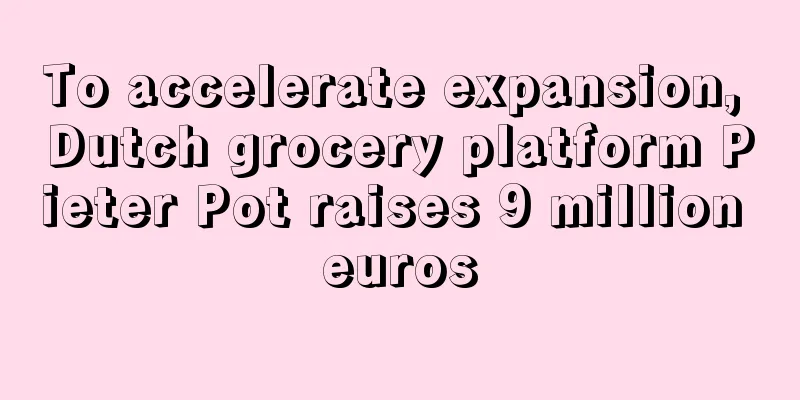 To accelerate expansion, Dutch grocery platform Pieter Pot raises 9 million euros