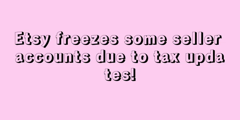 Etsy freezes some seller accounts due to tax updates!