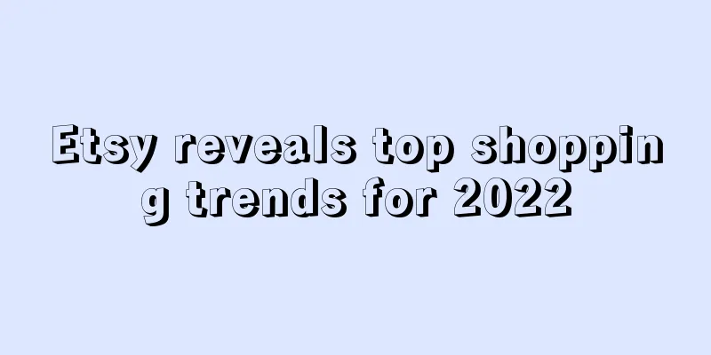 Etsy reveals top shopping trends for 2022