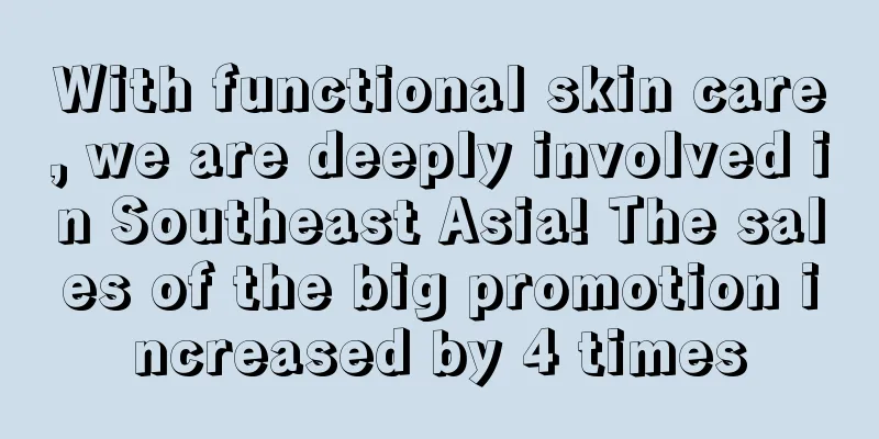 With functional skin care, we are deeply involved in Southeast Asia! The sales of the big promotion increased by 4 times