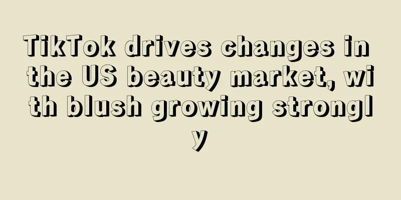 TikTok drives changes in the US beauty market, with blush growing strongly