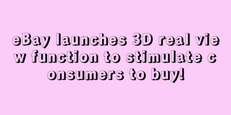 eBay launches 3D real view function to stimulate consumers to buy!