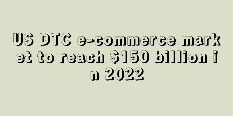 US DTC e-commerce market to reach $150 billion in 2022