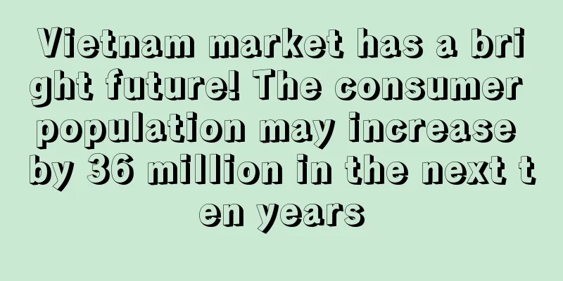 Vietnam market has a bright future! The consumer population may increase by 36 million in the next ten years