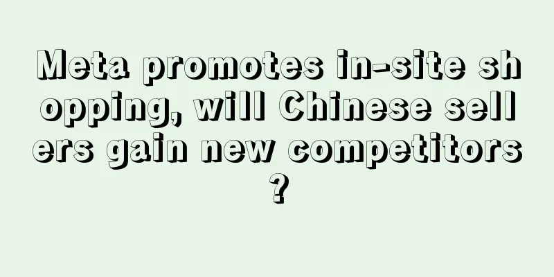 Meta promotes in-site shopping, will Chinese sellers gain new competitors?