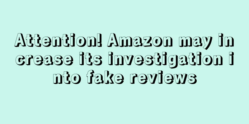 Attention! Amazon may increase its investigation into fake reviews