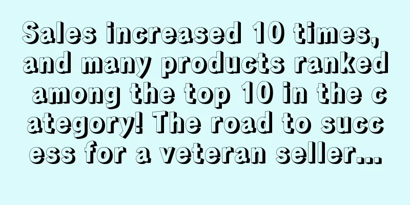 Sales increased 10 times, and many products ranked among the top 10 in the category! The road to success for a veteran seller...
