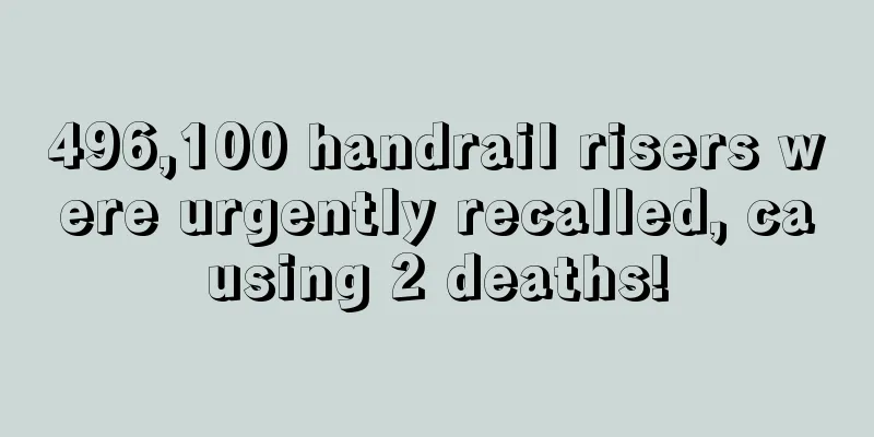 496,100 handrail risers were urgently recalled, causing 2 deaths!