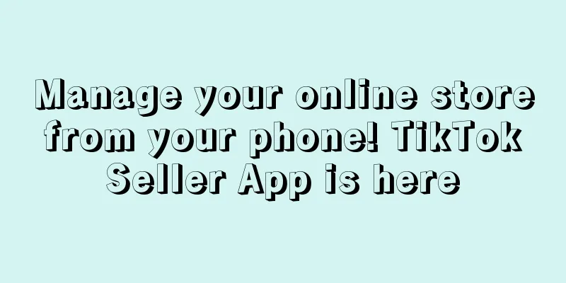 Manage your online store from your phone! TikTok Seller App is here
