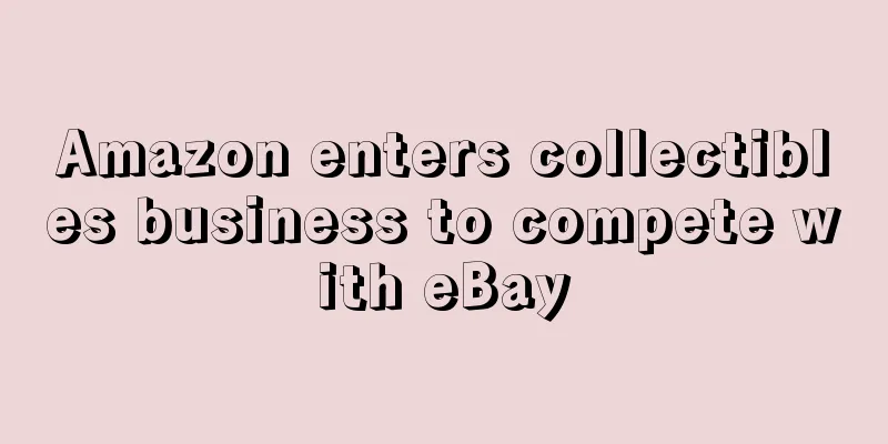 Amazon enters collectibles business to compete with eBay