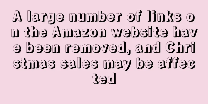 A large number of links on the Amazon website have been removed, and Christmas sales may be affected