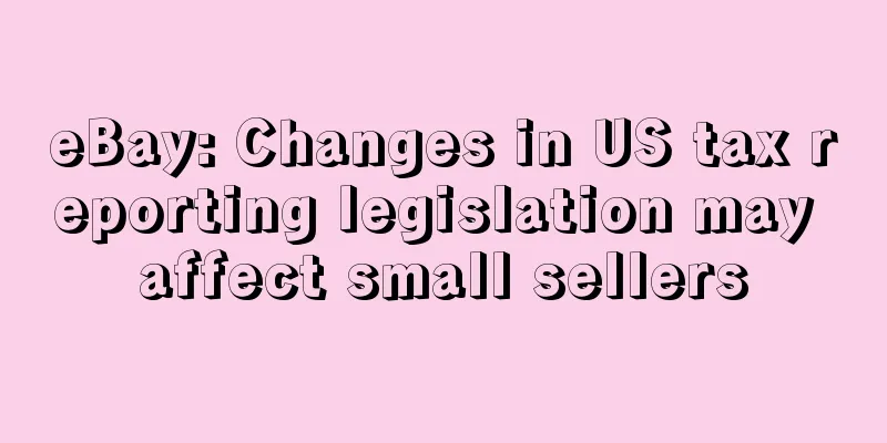 eBay: Changes in US tax reporting legislation may affect small sellers