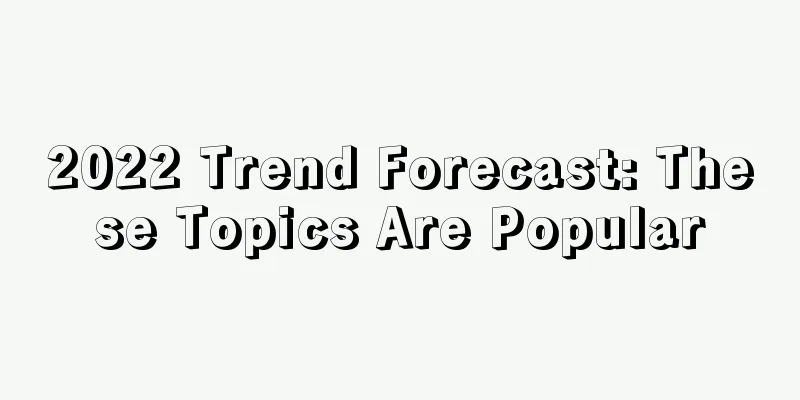 2022 Trend Forecast: These Topics Are Popular