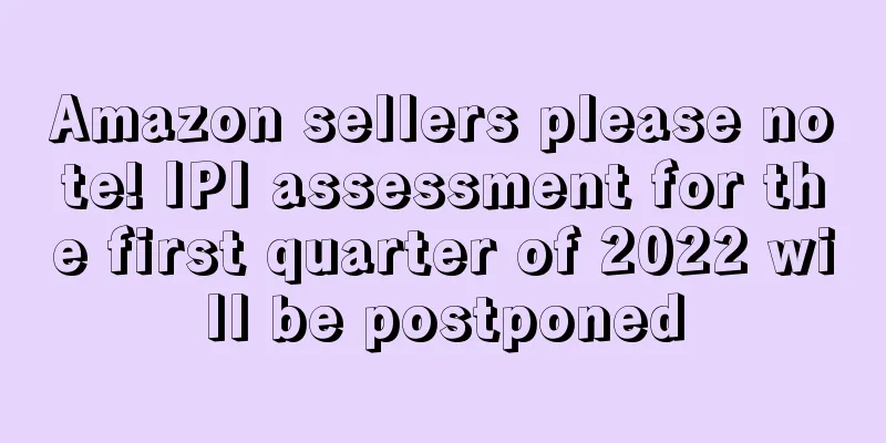 Amazon sellers please note! IPI assessment for the first quarter of 2022 will be postponed