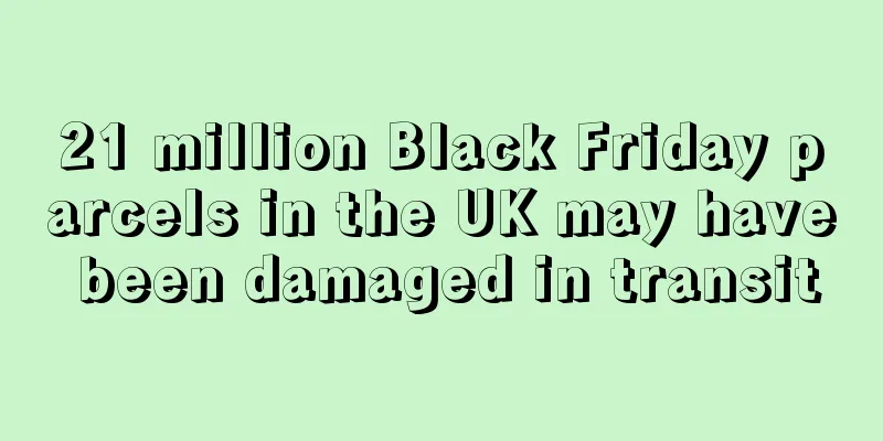21 million Black Friday parcels in the UK may have been damaged in transit