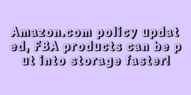 Amazon.com policy updated, FBA products can be put into storage faster!