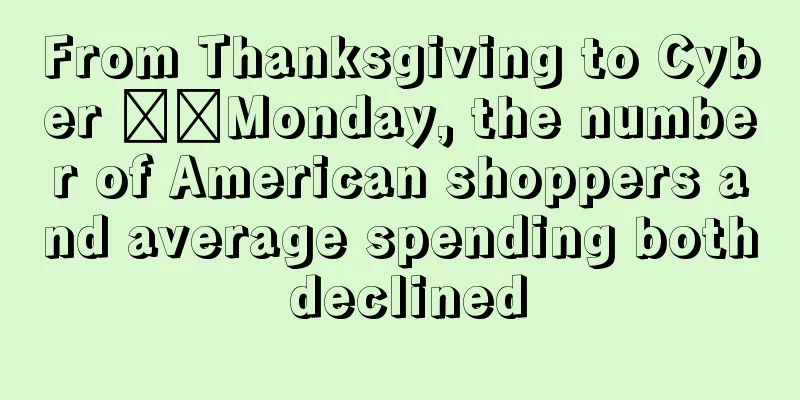 From Thanksgiving to Cyber ​​Monday, the number of American shoppers and average spending both declined