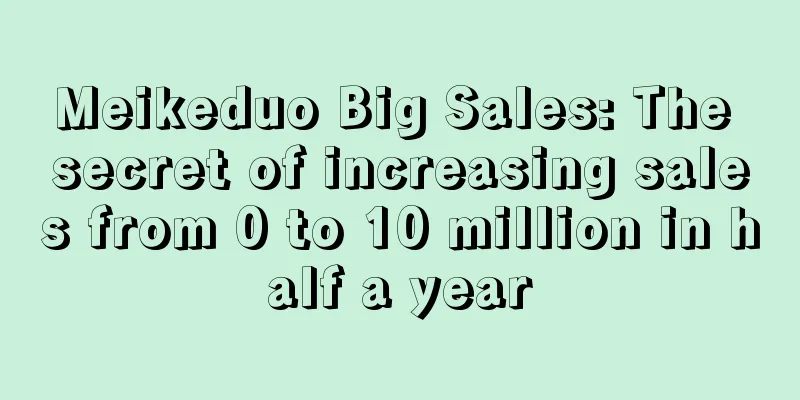 Meikeduo Big Sales: The secret of increasing sales from 0 to 10 million in half a year