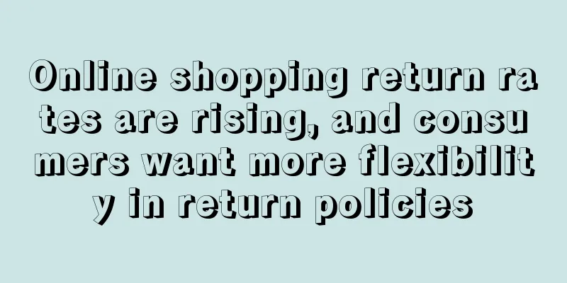 Online shopping return rates are rising, and consumers want more flexibility in return policies
