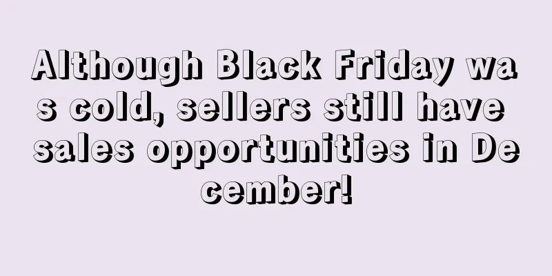 Although Black Friday was cold, sellers still have sales opportunities in December!