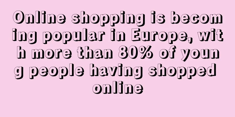 Online shopping is becoming popular in Europe, with more than 80% of young people having shopped online