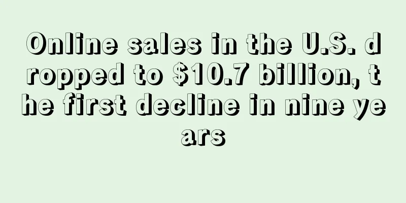 Online sales in the U.S. dropped to $10.7 billion, the first decline in nine years