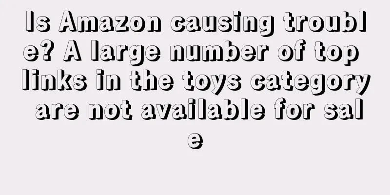 Is Amazon causing trouble? A large number of top links in the toys category are not available for sale