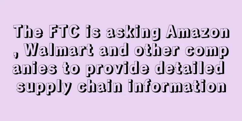 The FTC is asking Amazon, Walmart and other companies to provide detailed supply chain information